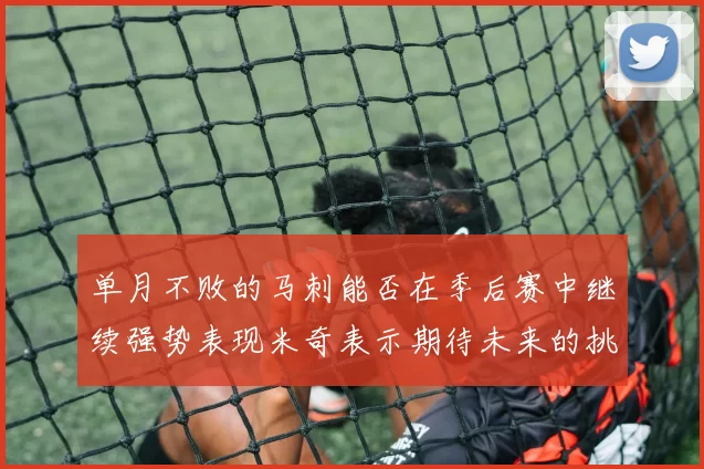 单月不败的马刺能否在季后赛中继续强势表现米奇表示期待未来的挑战